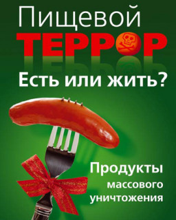 Светлана Троицкая - Пищевой террор. Есть или жить? Продукты массового уничтожения