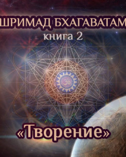 Шримад Бхагаватам «Неизречённая Песнь Безусловной Красоты». Книга 2. «Творение»