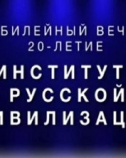 Институт Русской Цивилизации. Юбилейный вечер, посвященный 20-летию ИРЦ